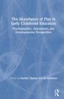 The Importance of Play in Early Childhood Education : Psychoanalytic, Attachment, and Developmental Perspectives - Book