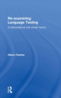Re-examining Language Testing : A Philosophical and Social Inquiry - Book
