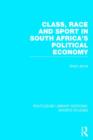 Class, Race and Sport in South Africa’s Political Economy (RLE Sports Studies) - Book
