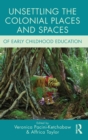 Unsettling the Colonial Places and Spaces of Early Childhood Education - Book