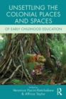 Unsettling the Colonial Places and Spaces of Early Childhood Education - Book