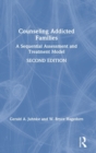 Counseling Addicted Families : A Sequential Assessment and Treatment Model - Book