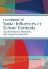 Handbook of Social Influences in School Contexts : Social-Emotional, Motivation, and Cognitive Outcomes - Book