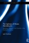 The Ugliness of Moses Mendelssohn : Aesthetics, Religion & Morality in the Eighteenth Century - Book