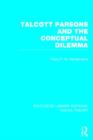 Talcott Parsons and the Conceptual Dilemma (RLE Social Theory) - Book