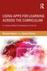 Using Apps for Learning Across the Curriculum : A Literacy-Based Framework and Guide - Book