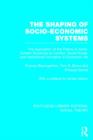 The Shaping of Socio-Economic Systems (RLE Social Theory) : The application of the theory of actor-system dynamics to conflict, social power, and institutional innovation in economic life - Book