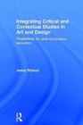 Integrating Critical and Contextual Studies in Art and Design : Possibilities for post-compulsory education - Book