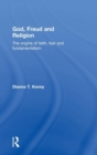 God, Freud and Religion : The origins of faith, fear and fundamentalism - Book