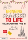Bringing Spanish to Life : Creative activities for 5-11 - Book