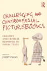 Challenging and Controversial Picturebooks : Creative and critical responses to visual texts - Book