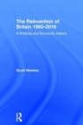 The Reinvention of Britain 1960-2016 : A Political and Economic History - Book