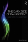 The Dark Side of Management : A Secret History of Management Theory - Book