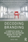 Decoding Branding : A Complete Guide to Building and Revamping Brands in the Age of Disruption - Book