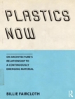 Plastics Now : On Architecture's Relationship to a Continuously Emerging Material - Book