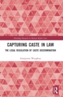 Capturing Caste in Law : The Legal Regulation of Caste Discrimination - Book