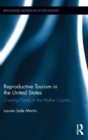 Reproductive Tourism in the United States : Creating Family in the Mother Country - Book
