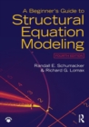 A Beginner's Guide to Structural Equation Modeling : Fourth Edition - Book