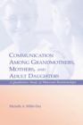 Communication Among Grandmothers, Mothers, and Adult Daughters : A Qualitative Study of Maternal Relationships - Book