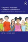 Early Encounters with Children and Adolescents : Beginning Psychodynamic Therapists’ First Cases - Book