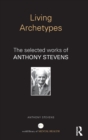 Living Archetypes : The selected works of Anthony Stevens - Book