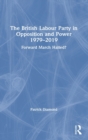 The British Labour Party in Opposition and Power 1979-2019 : Forward March Halted? - Book