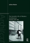 The Socialist Life of Modern Architecture : Bucharest, 1949-1964 - Book