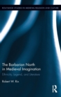 The Barbarian North in Medieval Imagination : Ethnicity, Legend, and Literature - Book