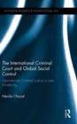 The International Criminal Court and Global Social Control : International Criminal Justice in Late Modernity - Book