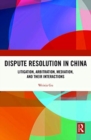 Dispute Resolution in China : Litigation, Arbitration, Mediation and their Interactions - Book