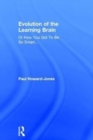 Evolution of the Learning Brain : Or How You Got To Be So Smart... - Book