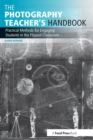 The Photography Teacher's Handbook : Practical Methods for Engaging Students in the Flipped Classroom - Book