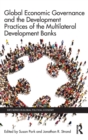 Global Economic Governance and the Development Practices of the Multilateral Development Banks - Book