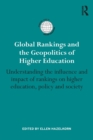 Global Rankings and the Geopolitics of Higher Education : Understanding the influence and impact of rankings on higher education, policy and society - Book