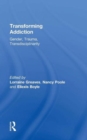 Transforming Addiction : Gender, Trauma, Transdisciplinarity - Book