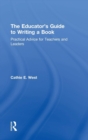 The Educator's Guide to Writing a Book : Practical Advice for Teachers and Leaders - Book