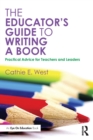 The Educator's Guide to Writing a Book : Practical Advice for Teachers and Leaders - Book