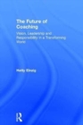 The Future of Coaching : Vision, Leadership and Responsibility in a Transforming World - Book
