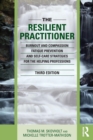 The Resilient Practitioner : Burnout and Compassion Fatigue Prevention and Self-Care Strategies for the Helping Professions - Book