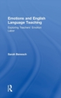 Emotions and English Language Teaching : Exploring Teachers’ Emotion Labor - Book