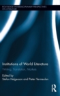 Institutions of World Literature : Writing, Translation, Markets - Book