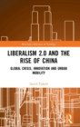 Liberalism 2.0 and the Rise of China : Global Crisis, Innovation and Urban Mobility - Book