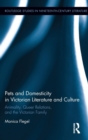 Pets and Domesticity in Victorian Literature and Culture : Animality, Queer Relations, and the Victorian Family - Book