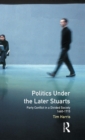 Politics Under the Later Stuarts : Party Conflict in a Divided Society 1660-1715 - Book