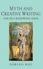Myth and Creative Writing : The Self-Renewing Song - Book