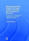 Developing Inclusive Practice for Young Children with Fetal Alcohol Spectrum Disorders : A Framework of Knowledge and Understanding for the Early Childhood Workforce - Book