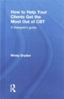 How to Help Your Clients Get the Most Out of CBT : A therapist's guide - Book