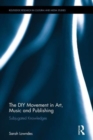 The DIY Movement in Art, Music and Publishing : Subjugated Knowledges - Book