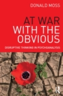 At War with the Obvious : Disruptive Thinking in Psychoanalysis - Book