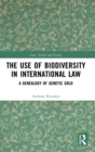 The Use of Biodiversity in International Law : A Genealogy of Genetic Gold - Book